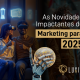 As Novidades Impactantes do Marketing para 2025